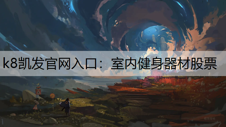 k8凯发官网入口：室内健身器材股票