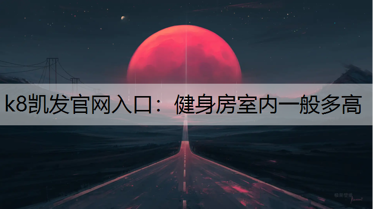 k8凯发官网入口：健身房室内一般多高