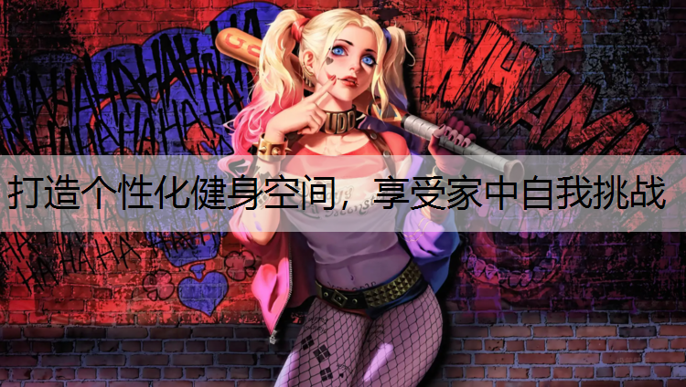 打造个性化健身空间，享受家中自我挑战