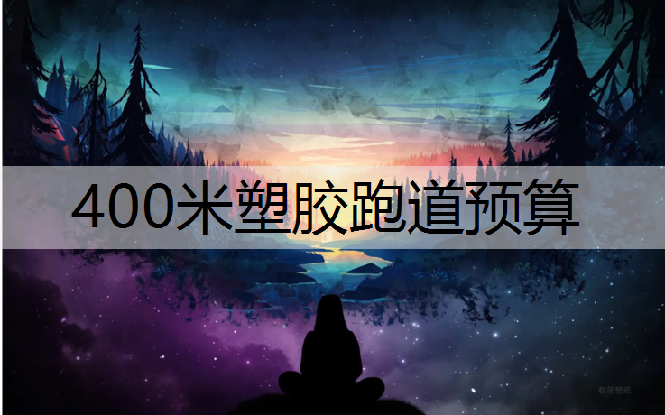 400米塑胶跑道预算 400米塑胶跑道预算
